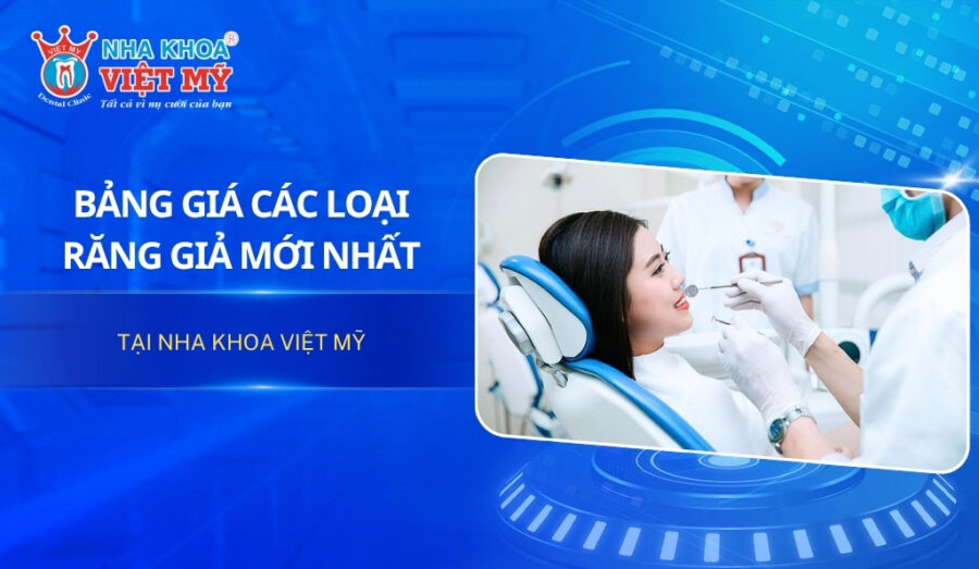 Bảng giá các loại răng giả mới nhất tại Nha khoa Việt Mỹ