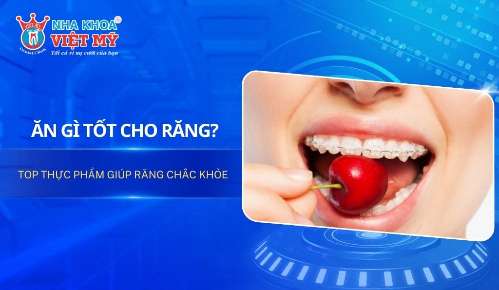Ăn gì tốt cho răng? Top thực phẩm giúp răng chắc khỏe