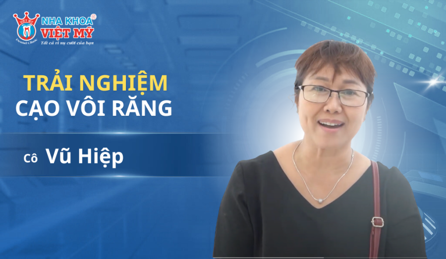 Cô Vũ Hiệp - Trải Nghiệm Cạo Vôi Răng Tại Nha Khoa Việt Mỹ